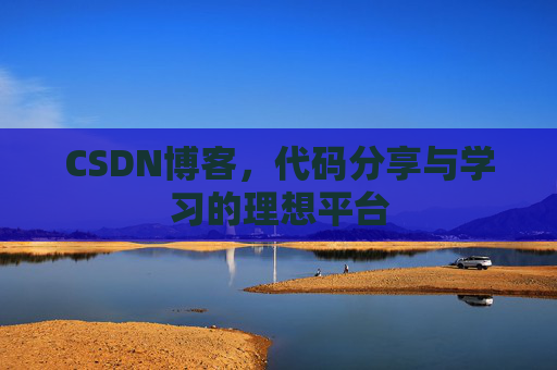 CSDN博客,代码分享与学习的理想平台